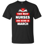 The best Nurses are born in March shirt, hoodie, tank