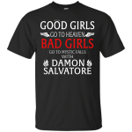 Damon Salvatore: Good Girls Go To Heaven Bad Girls Go To Mystic Falls shirt