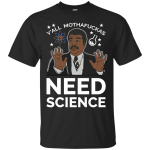 You all Motherfucker Need Science shirt, sweater, tank