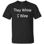 They whine I wine t-shirt, hoodie