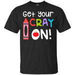 Teacher: Get your Cray On shirt, hoodie, tank top