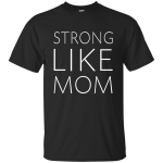Strong Like Mom Shirt, Hoodie, Tank