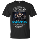 Never Underestimate A Woman Who Watches Shameless And Was Born In August shirt