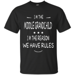 I'm the middle grandchild, I'm the reason we have rules shirt