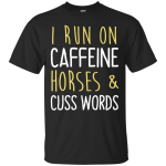 I run on caffeine, horses & cuss words shirt, tank, sweater