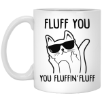 Fluff You you fluffin' fluff cat mug