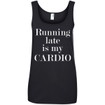 Running late is my CARDIO shirt, tank, racerback
