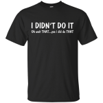Funny t-shirt: I Didn't Do It shirt, sweater, tank