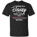 I Speak In Disney Song Lyrics And The Vampire Diaries Quotes shirt