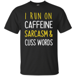 I Run On Caffeine Sarcasm and Cuss Words Tee/Hoodie/Tank