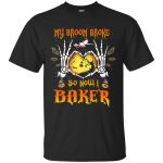 My broom broke so now I baker shirt, hoodie, tank