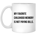 My favorite childhood memory is not paying bills mug