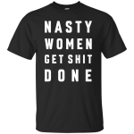 NASTY WOMEN Get Shit Done Shirt, Hoodie, Tank