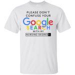 Please don't confuse your google search with my nursing degree shirt, hoodie