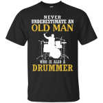 Never underestimate an old man drummer shirts