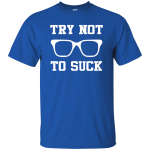 Try Not To Suck Shirt, Hoodie, Tank