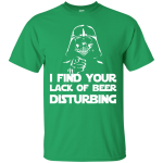 I Find Your Lack of Beer Disturbing Shirt, Hoodie, Tank