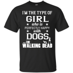 I'm The Type Of Girl Who Is Perfectly Happy Dogs The Walking Dead shirt