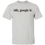 IDK Google It Tee/Hoodie/Tank