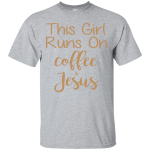 This girl runs on coffe and Jesus shirt, sweater, tank