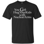 You can't hug your kids with Nuclear Arms shirt, tank, hoodie