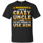 Warning I Have A Crazy Uncle Shirt, Hoodie, Long Sleeve
