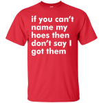 If You Can't Name My Hoes Then Don't Say Got Them shirt, tank, sweater