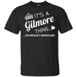 It's a Gilmore thing, you wouldn't understand shirt