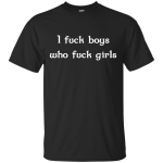 I fuck boys who fuck girls shirt, tank, hoodie