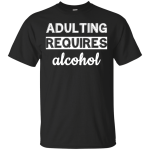 Adulting requires alcohol funny shirt, tank top, hoodie