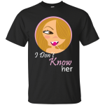I Don't Know Her Shirt, Hoodie, Tank