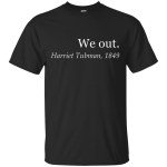 Harriet Tubman: "We out" shirt, sweatshirt