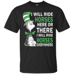 I will ride Horses here or there I will ride Horses everywhere shirt, racerback, tank