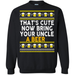 That's Cute Now Bring Your Uncle A Beer Sweater, Tee, Tank