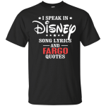 I Speak In Disney Song Lyrics And Fargo Quotes shirt