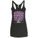 All Women Are Created Equal But Only The Best Are Born In June shirt, tank