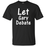 Let Gary Debate Shirt, Hoodie, Tank