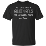 All I care about is Golden Girls Shirt, Hoodie