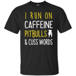 I Run On Caffeine Pitbulls and Cuss Words Tee/Hoodie/Tank