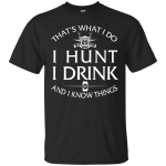 I Hunt I Drink and I Know Things Shirt, Hoodie, Tank