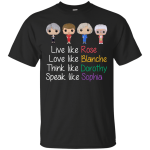 The Golden Girls: Live Like Rose, Love Like Blanche Shirt