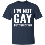 I'm not Gay but $20 is $20 Shirt, Hoodie, Tank