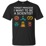 Forget Princess I Want To Be A Scientist shirt for Adult, Youth