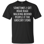 I Get Road Rage Walking Behind People shirt, tank