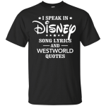 I Speak In Disney Song Lyrics And Westworld Quotes shirt