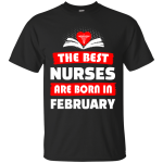 The best Nurses are born in February shirt, hoodie, tank