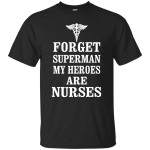 Forget Superman my heroes are Nurses Tee/Hoodie/Tank