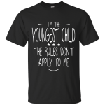 I'm the youngest child, the rules dont apply to me shirt