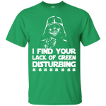I Find Your Lack of Green Disturbing Shirt, Hoodie, Tank