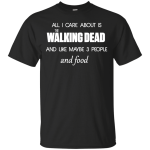 All I care about is The Walking Dead Shirt, Hoodie, Sweater